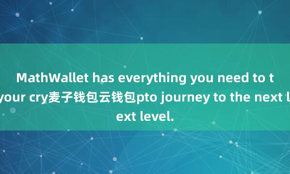 MathWallet has everything you need to take your cry麦子钱包云钱包pto journey to the next level.